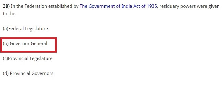  In the Federation established by The Government of India Act of 1935, residuary powers were given to the (a)Federal Legislature (b) Governor General (c)Provincial Legislature (d) Provincial Governors