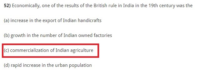 Economically, one of the results of the British rule in India in the 19th century was the (a) increase in the export of Indian handicrafts (b) growth in the number of Indian owned factories (c) commercialization of Indian agriculture (d) rapid increase in the urban population