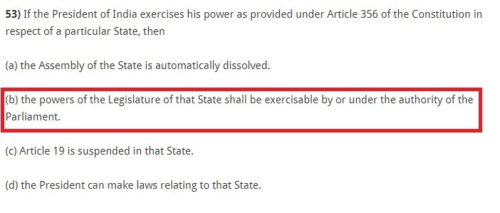 If the President of India exercises his power as provided under Article 356 of the Constitution in respect of a particular State, then (a) the Assembly of the State is automatically dissolved. (b) the powers of the Legislature of that State shall be exercisable by or under the authority of the Parliament. (c) Article 19 is suspended in that State. (d) the President can make laws relating to that State.