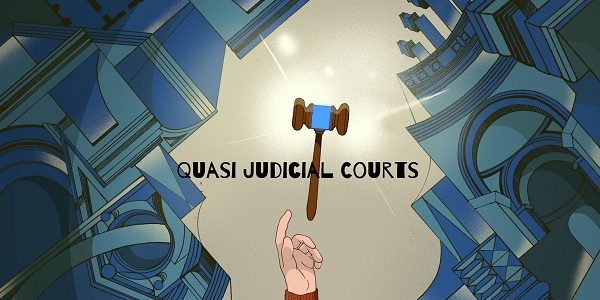 Quasi-Judicial Courts- Pros, Challenges and Reform