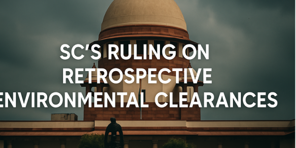 Supreme Court's Ruling on Retrospective Environmental Clearances: Explained upsc